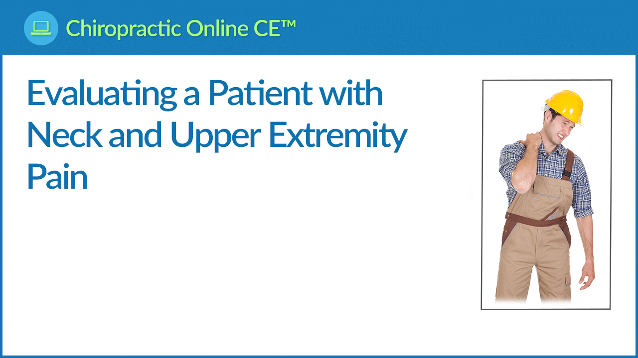 Evaluating a Patient with Neck and Upper Extremity Pain continuing education course for chiropractors in